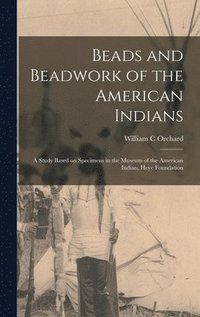 bokomslag Beads and Beadwork of the American Indians: a Study Based on Specimens in the Museum of the American Indian, Heye Foundation