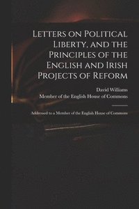 bokomslag Letters on Political Liberty, and the Principles of the English and Irish Projects of Reform