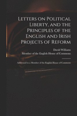 David 1738-1816 Williams, David Williams, Member of the English House of Commons - Letters on Political Liberty, and the Principles of the English and Irish Projects of Reform, Häftad