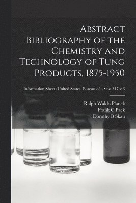bokomslag Abstract Bibliography of the Chemistry and Technology of Tung Products, 1875-1950; no.317
