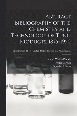 bokomslag Abstract Bibliography of the Chemistry and Technology of Tung Products, 1875-1950; no.317: v.3