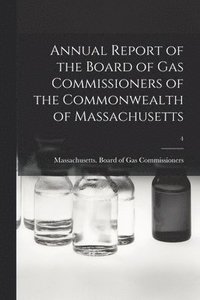 bokomslag Annual Report of the Board of Gas Commissioners of the Commonwealth of Massachusetts; 4
