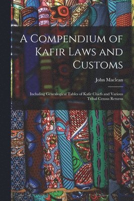 John 1810-1874 MacLean, John 1810-1874 Maclean, John Maclean - Compendium of Kafir Laws and Customs, Häftad