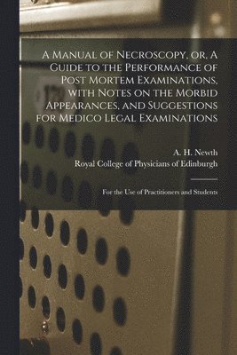 bokomslag A Manual of Necroscopy, or, A Guide to the Performance of Post Mortem Examinations, With Notes on the Morbid Appearances, and Suggestions for Medico Legal Examinations