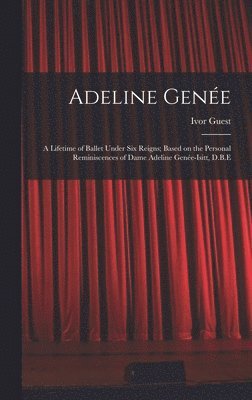 bokomslag Adeline Genée: a Lifetime of Ballet Under Six Reigns; Based on the Personal Reminiscences of Dame Adeline Genée-Isitt, D.B.E