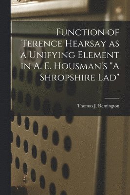 Function of Terence Hearsay as a Unifying Element in A. E. Housman's 'A Shropshire Lad' 1
