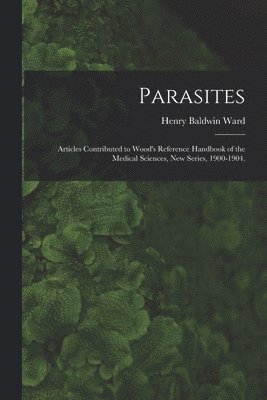 Henry Baldwin 1865-1945 Ward, Henry Baldwin Ward - Parasites, Häftad