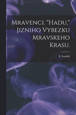 bokomslag Mravenci. 'Hadu,' Jizniho Vybezku Mravskeho Krasu.