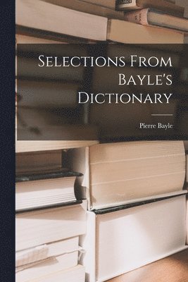 Selections From Bayle's Dictionary 1