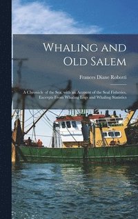 bokomslag Whaling and Old Salem; a Chronicle of the Sea, With an Account of the Seal Fisheries, Excerpts From Whaling Logs and Whaling Statistics