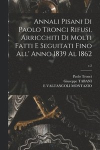 bokomslag Annali Pisani di Paolo Tronci Rifusi, Arricchiti di Molti Fatti E Seguitati Fino All' Anno 1839 Al 1862; v.2