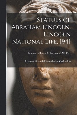 Statues of Abraham Lincoln. Lincoln National Life, 1941; Sculptors - Busts - B - Borglum - LNL 1941, Häftad