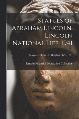 Statues of Abraham Lincoln. Lincoln National Life, 1941; Sculptors - Busts - B - Borglum - LNL 1941 1