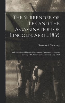 bokomslag The Surrender of Lee and the Assassination of Lincoln, April, 1865; an Exhibition of Historical Documents Commemorating the Seventy-fifth Anniversary,