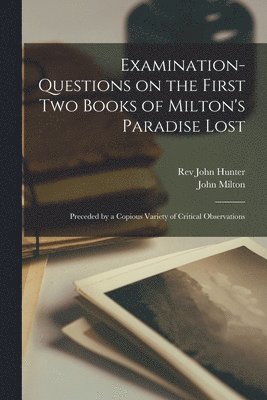 Examination-questions on the First Two Books of Milton's Paradise Lost [microform] 1