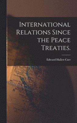 bokomslag International Relations Since the Peace Treaties.