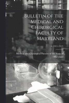 Bulletin of the Medical and Chirurgical Faculty of Maryland; 4, (1911-1912) 1