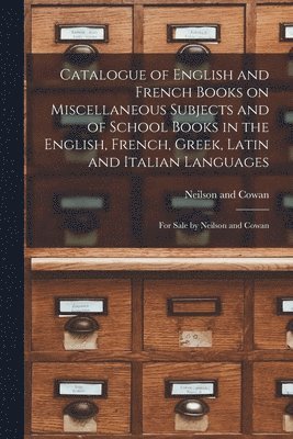 Neilson and Cowan - Catalogue of English and French Books on Miscellaneous Subjects and of School Books in the English, French, Greek, Latin and Italian Languages [microform], Häftad