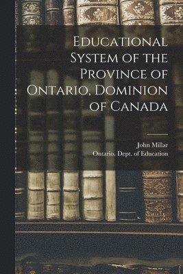 John D. Millar, Ontario Dept of Education - Educational System of the Province of Ontario, Dominion of Canada [microform], Häftad