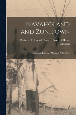 Navaholand and Zunitown: Christian Reformed Missions, A.D. 1934. 1