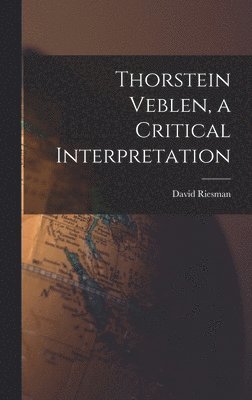 Thorstein Veblen, a Critical Interpretation 1