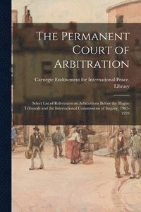 bokomslag The Permanent Court of Arbitration; Select List of References on Arbitartions Before the Hague Tribunals and the International Commissions of Inquiry,