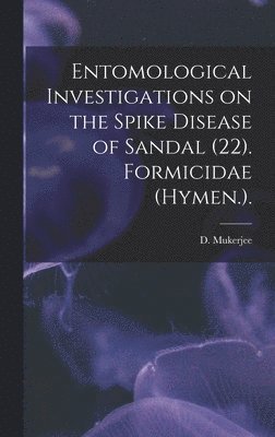 D. Mukerjee - Entomological Investigations on the Spike Disease of Sandal (22). Formicidae (Hymen.)., Inbunden