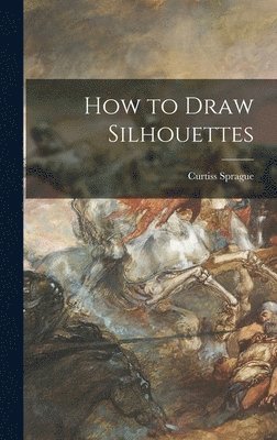 Curtiss Sprague - How to Draw Silhouettes, Inbunden