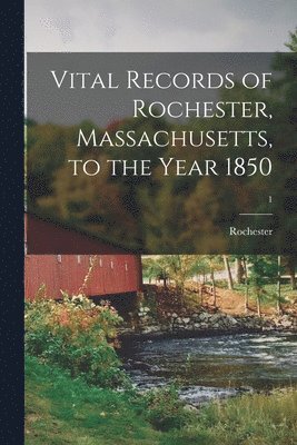 Vital Records of Rochester, Massachusetts, to the Year 1850; 1 1