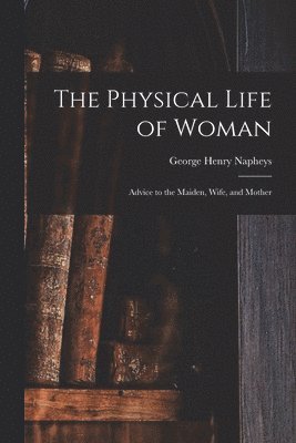 bokomslag The Physical Life of Woman [microform]