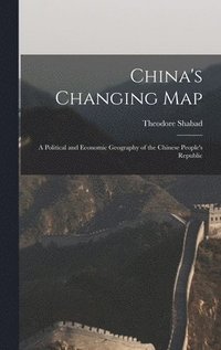 bokomslag China's Changing Map: a Political and Economic Geography of the Chinese People's Republic