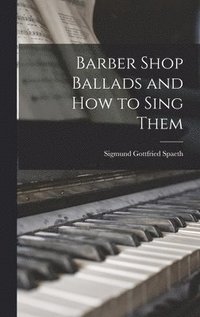 bokomslag Barber Shop Ballads and How to Sing Them