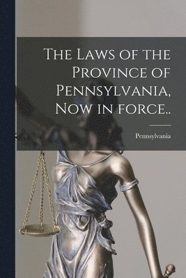 bokomslag Laws of the Province of Pennsylvania, Now in Force..