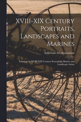 XVIII-XIX Century Portraits, Landscapes and Marines; Paintings by XVIII-XIX Century Portraitists, Marine and Landscape Artists, Häftad