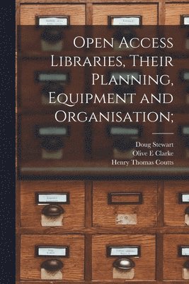 Doug Stewart, Olive E Clarke, Henry Thomas 1881-1916 Coutts, Olive E. Clarke, Henry Thomas Coutts - Open Access Libraries, Their Planning, Equipment and Organisation;, Häftad