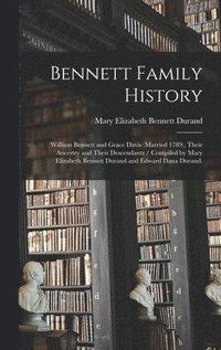 bokomslag Bennett Family History: William Bennett and Grace Davis (married 1789), Their Ancestry and Their Descendants / Compiled by Mary Elizabeth Benn