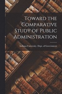 bokomslag Toward the Comparative Study of Public Administration