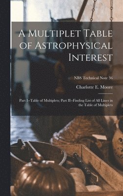 A Multiplet Table of Astrophysical Interest: Part I--Table of Multiplets; Part II--Finding List of All Lines in the Table of Multiplets; NBS Technical 1