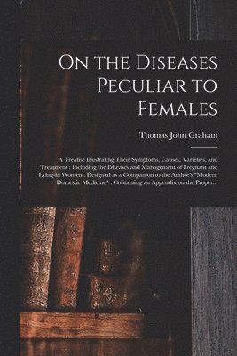 Thomas John ?- Graham - On the Diseases Peculiar to Females, Häftad