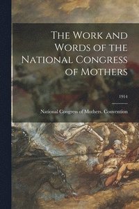 bokomslag The Work and Words of the National Congress of Mothers; 1914