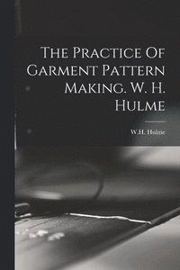 bokomslag The Practice Of Garment Pattern Making. W. H. Hulme