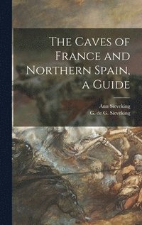 bokomslag The Caves of France and Northern Spain, a Guide