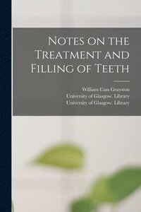bokomslag Notes on the Treatment and Filling of Teeth [electronic Resource]