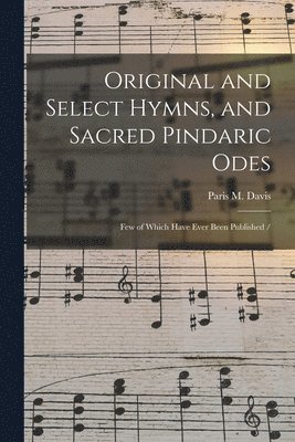 Original and Select Hymns, and Sacred Pindaric Odes