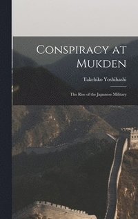 bokomslag Conspiracy at Mukden: the Rise of the Japanese Military
