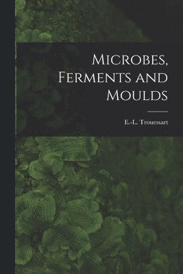 bokomslag Microbes, Ferments and Moulds