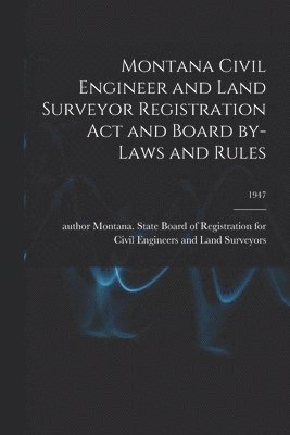 bokomslag Montana Civil Engineer and Land Surveyor Registration Act and Board By-laws and Rules; 1947