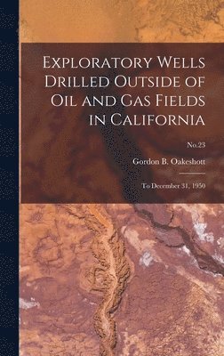Exploratory Wells Drilled Outside of Oil and Gas Fields in California: to December 31, 1950; No.23 1