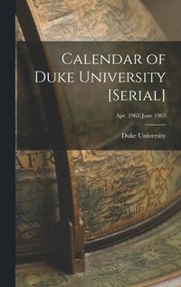 bokomslag Calendar of Duke University [serial]; Apr. 1962-June 1963