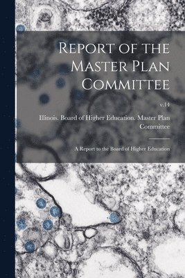 Report of the Master Plan Committee; a Report to the Board of Higher Education; v.14 1